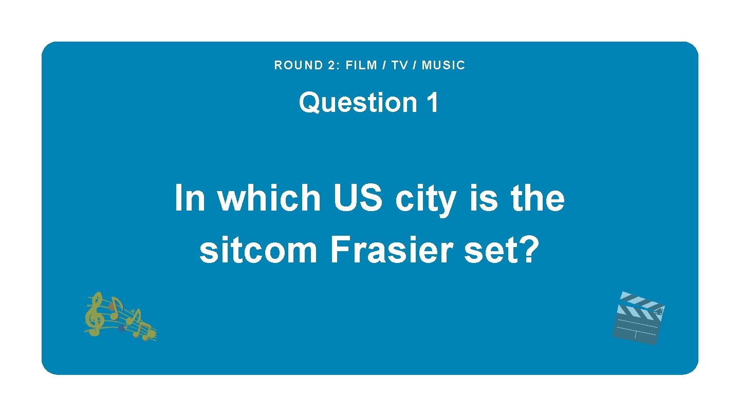 ROUND 2: FILM / TV / MUSIC Question 1 In which US city is