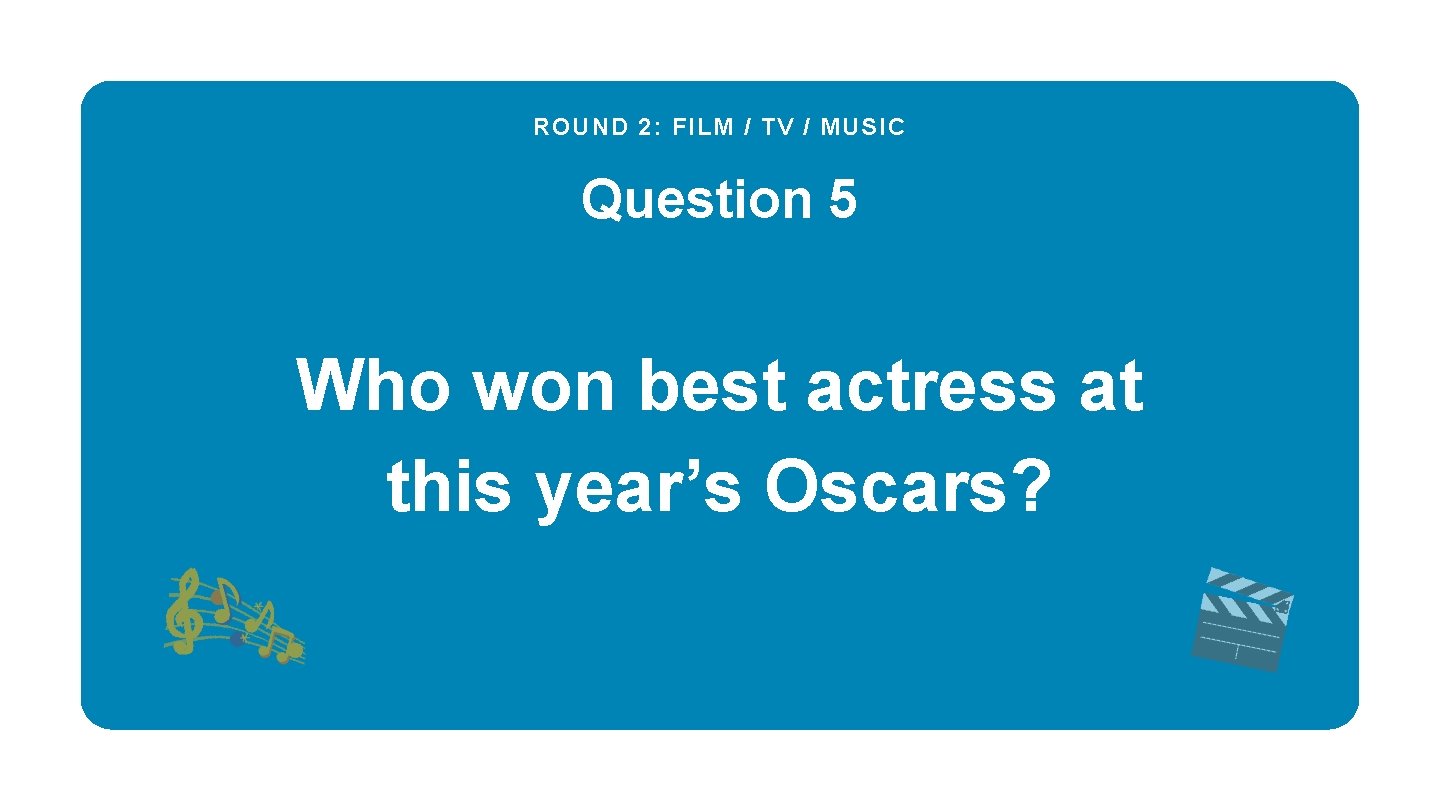 ROUND 2: FILM / TV / MUSIC Question 5 Who won best actress at