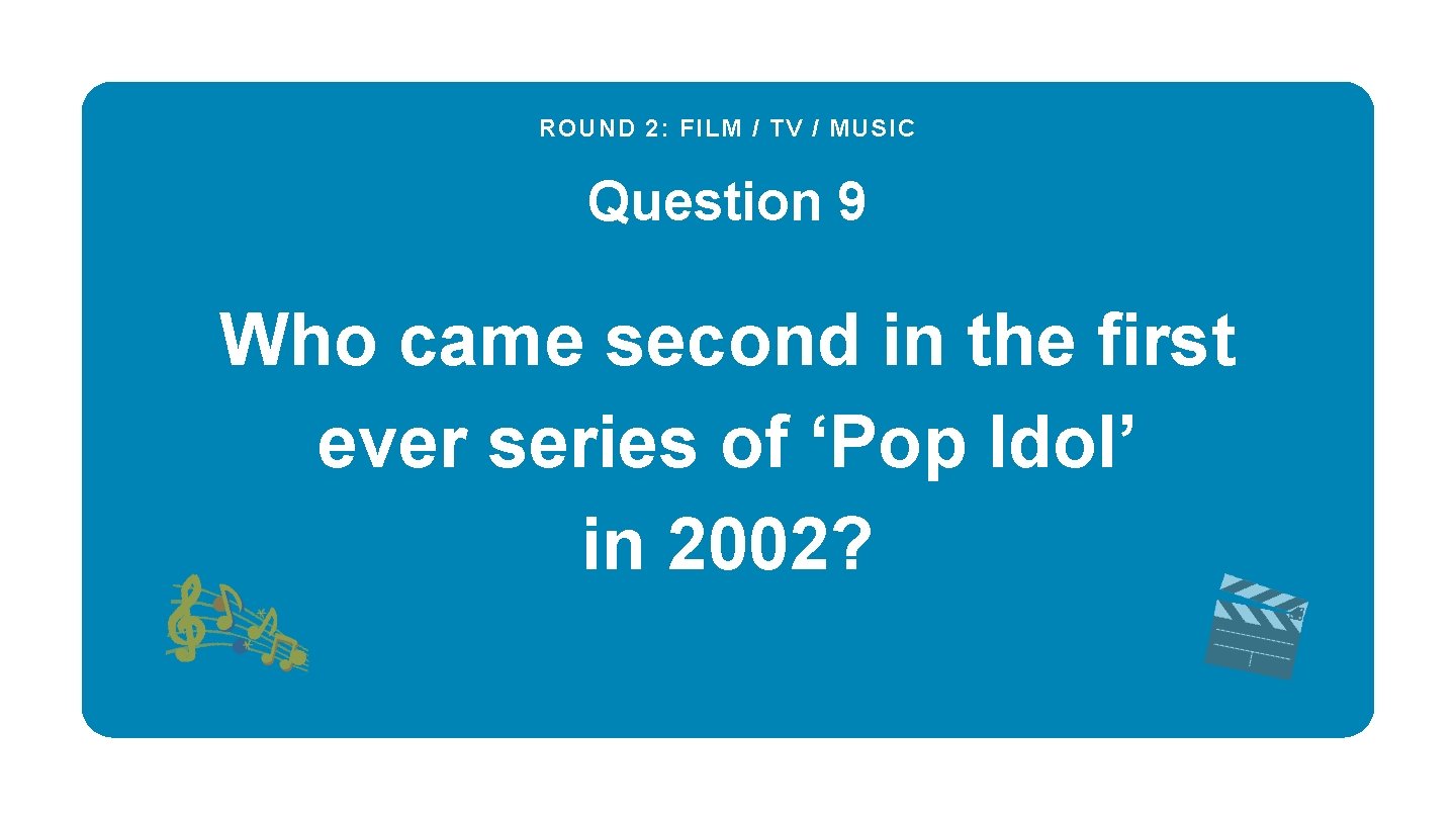 ROUND 2: FILM / TV / MUSIC Question 9 Who came second in the