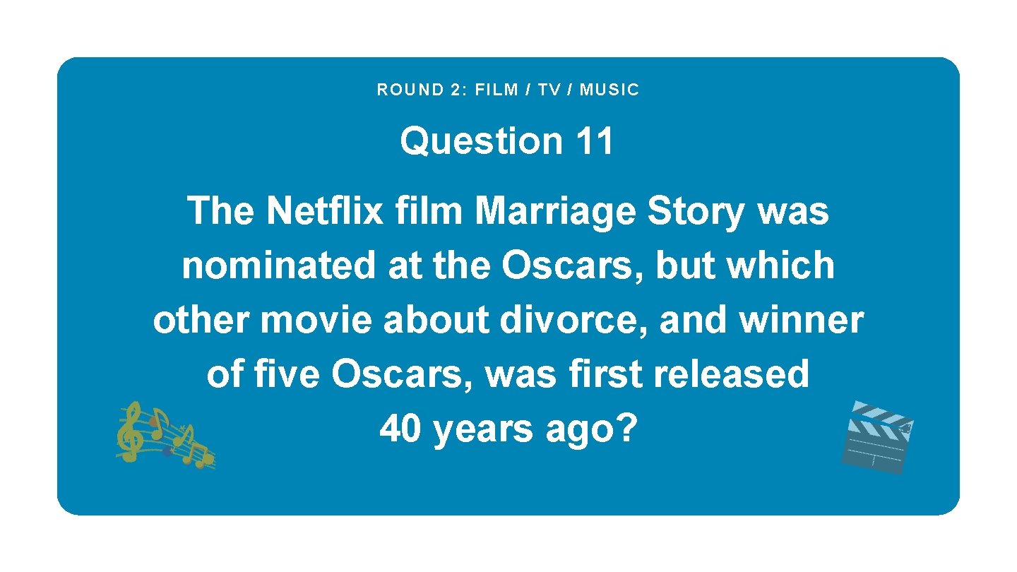 ROUND 2: FILM / TV / MUSIC Question 11 The Netflix film Marriage Story