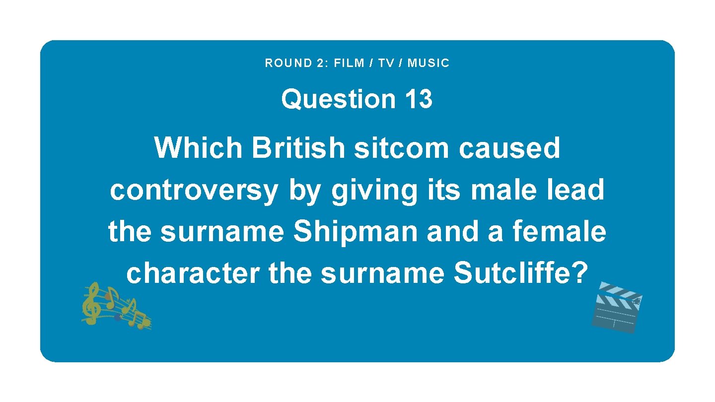 ROUND 2: FILM / TV / MUSIC Question 13 Which British sitcom caused controversy