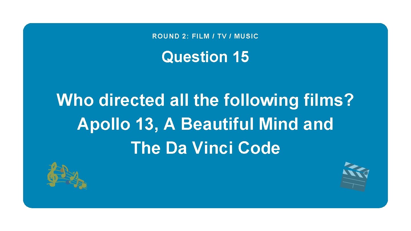 ROUND 2: FILM / TV / MUSIC Question 15 Who directed all the following