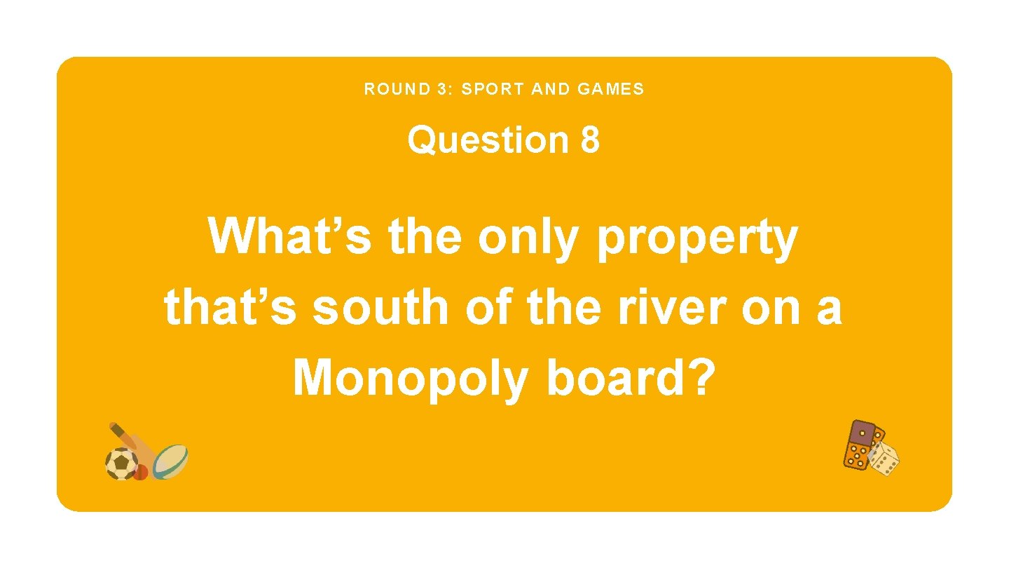 ROUND 3: SPORT AND GAMES Question 8 What’s the only property that’s south of