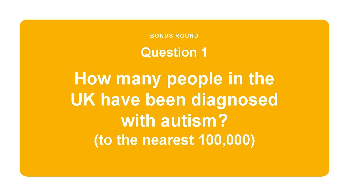 BONUS ROUND Question 1 How many people in the UK have been diagnosed with