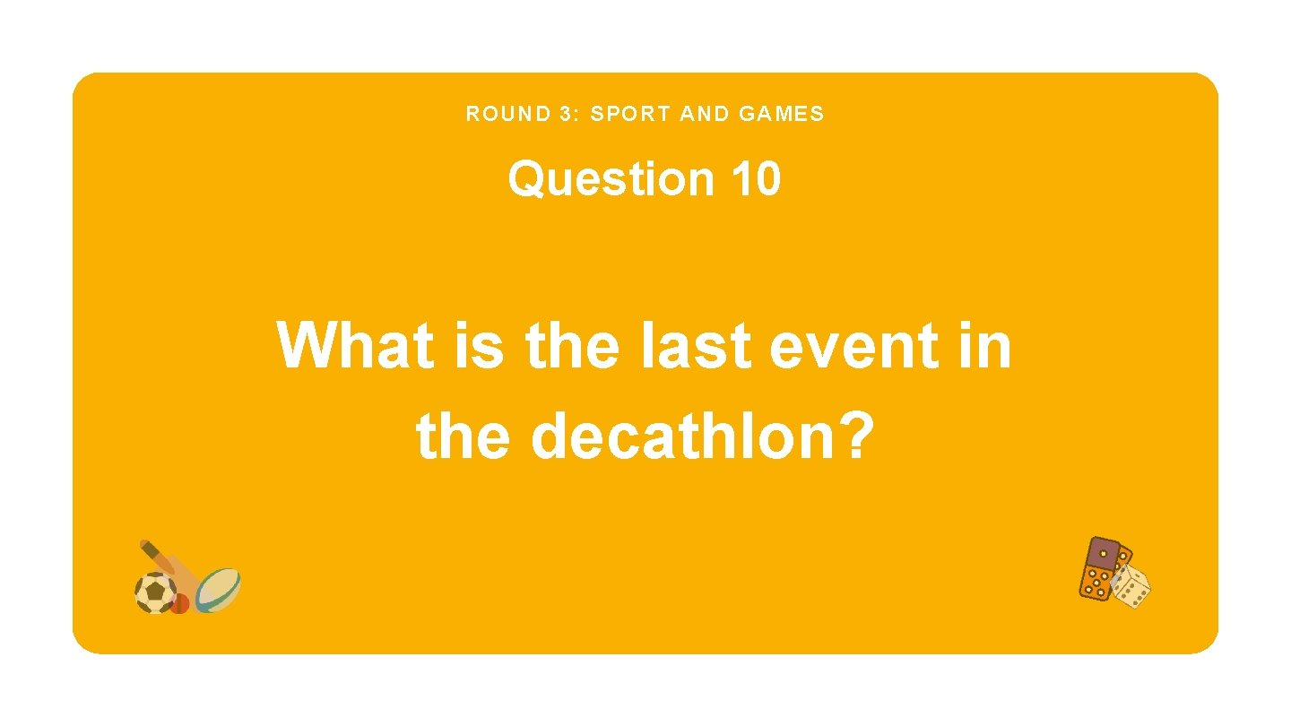 ROUND 3: SPORT AND GAMES Question 10 What is the last event in the