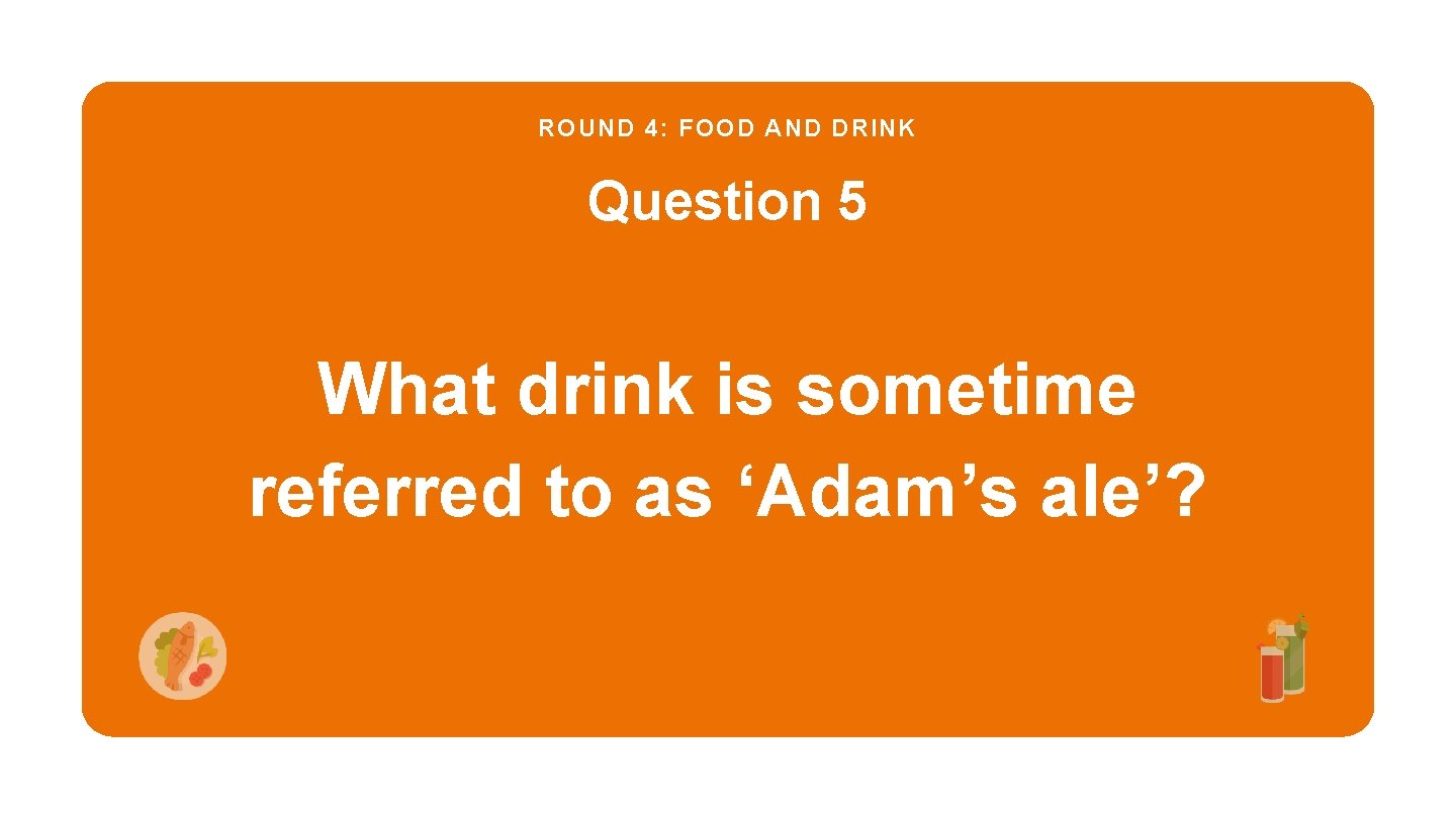 ROUND 4: FOOD AND DRINK Question 5 What drink is sometime referred to as