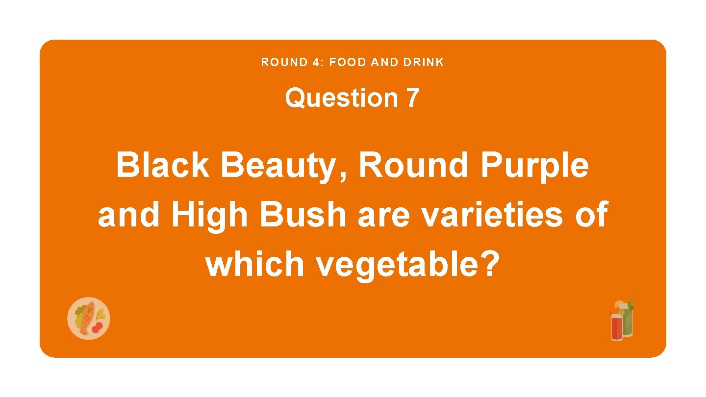 ROUND 4: FOOD AND DRINK Question 7 Black Beauty, Round Purple and High Bush