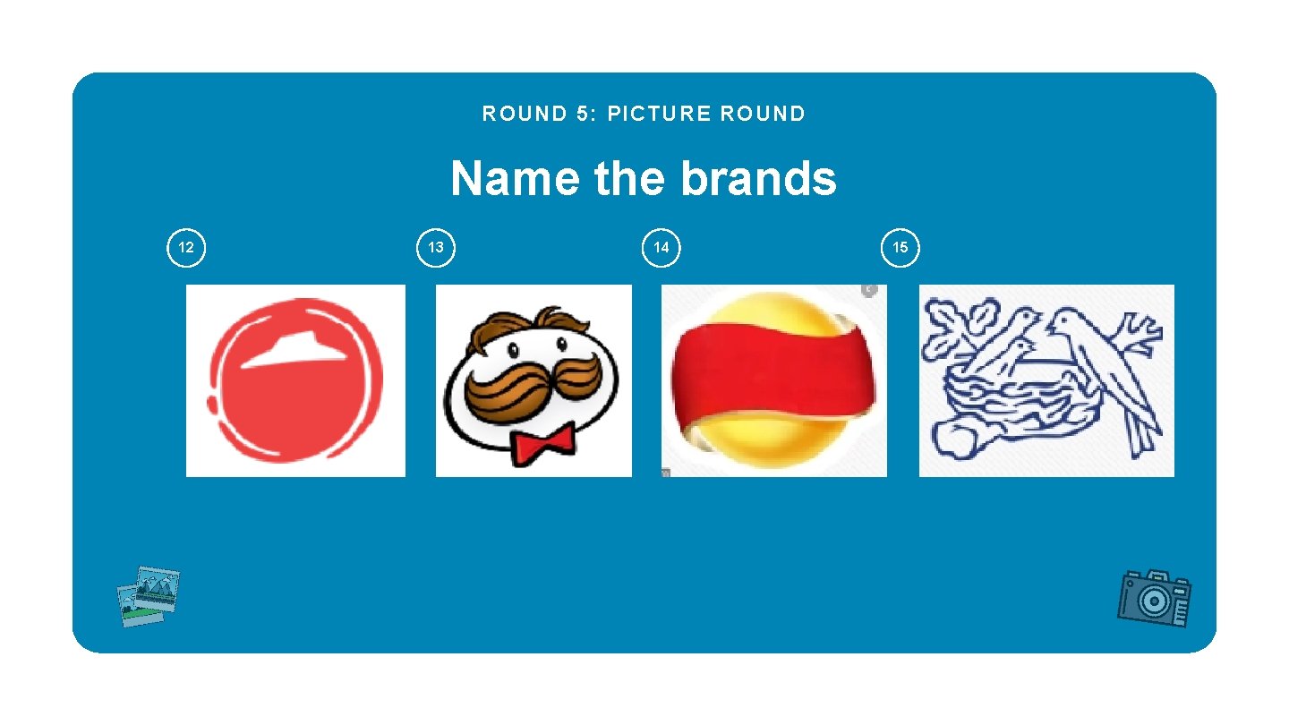 ROUND 5: PICTURE ROUND Name the brands 12 13 14 15 