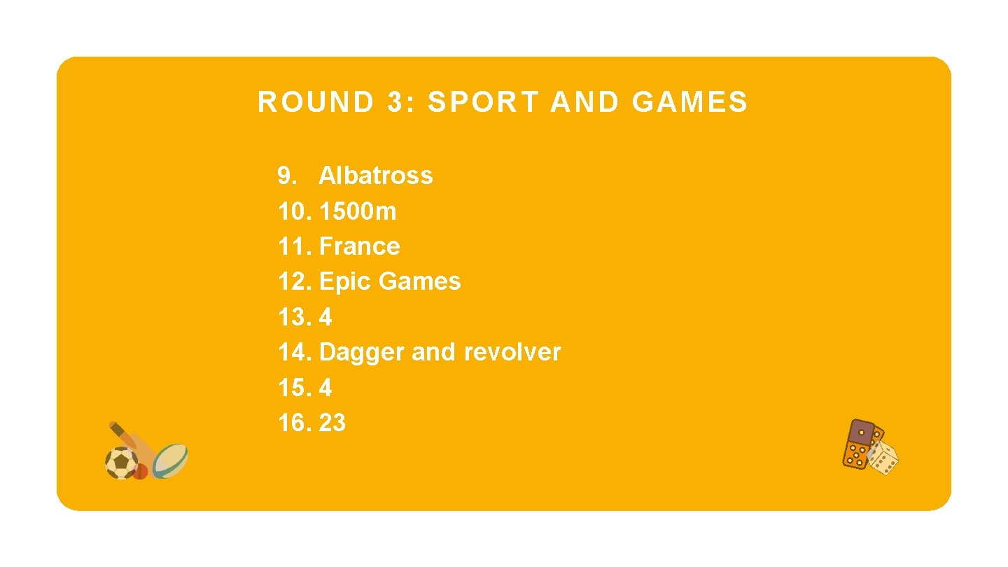 ROUND 3: SPORT AND GAMES 9. Albatross 10. 1500 m 11. France 12. Epic