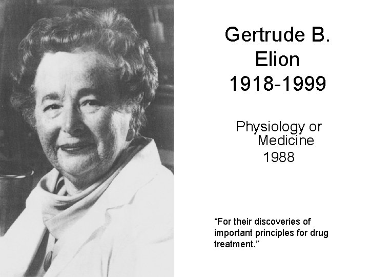 Gertrude B. Elion 1918 -1999 Physiology or Medicine 1988 “For their discoveries of important