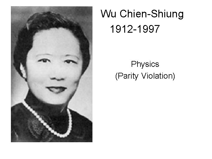 Wu Chien-Shiung 1912 -1997 Physics (Parity Violation) 