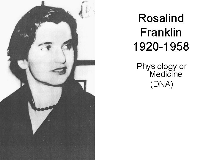 Rosalind Franklin 1920 -1958 Physiology or Medicine (DNA) 
