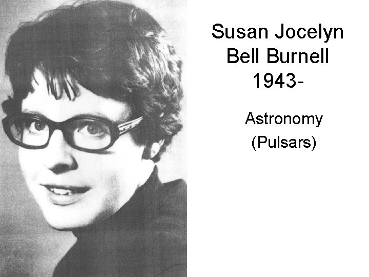 Susan Jocelyn Bell Burnell 1943 Astronomy (Pulsars) 