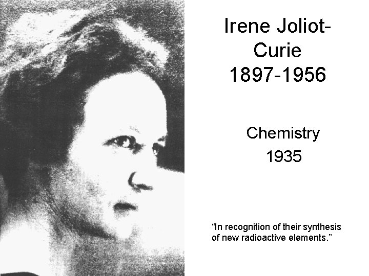 Irene Joliot. Curie 1897 -1956 Chemistry 1935 “In recognition of their synthesis of new