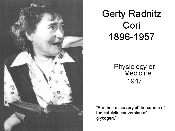 Gerty Radnitz Cori 1896 -1957 Physiology or Medicine 1947 “For their discovery of the