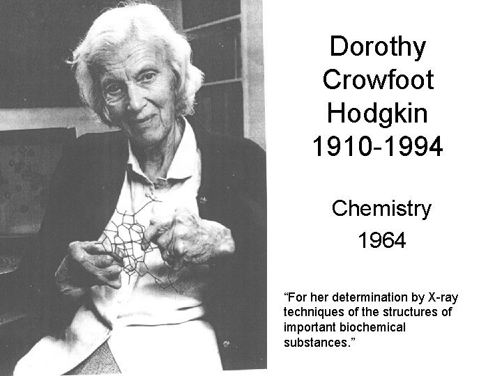 Dorothy Crowfoot Hodgkin 1910 -1994 Chemistry 1964 “For her determination by X-ray techniques of