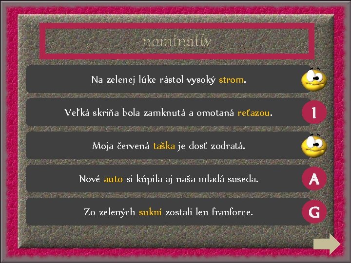 nominatív Na zelenej lúke rástol vysoký strom. Veľká skriňa bola zamknutá a omotaná reťazou.