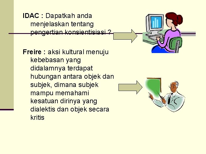 IDAC : Dapatkah anda menjelaskan tentang pengertian konsientisiasi ? Freire : aksi kultural menuju