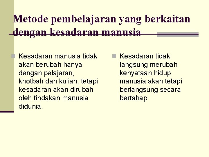 Metode pembelajaran yang berkaitan dengan kesadaran manusia n Kesadaran manusia tidak akan berubah hanya