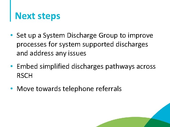 Next steps • Set up a System Discharge Group to improve processes for system