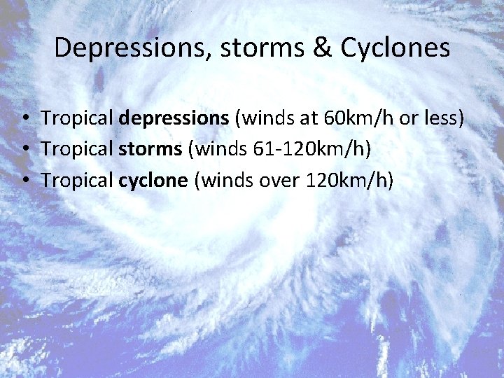 Depressions, storms & Cyclones • Tropical depressions (winds at 60 km/h or less) •