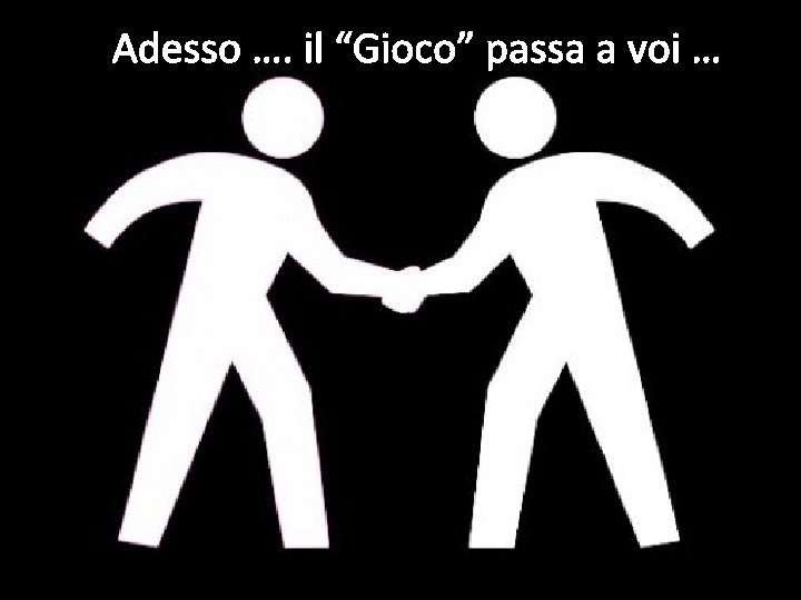 Adesso …. il “Gioco” passa a voi … 