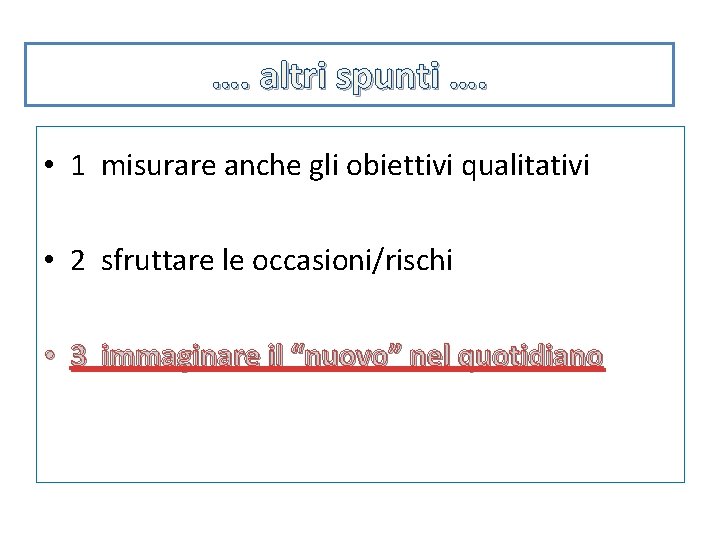 …. altri spunti …. • 1 misurare anche gli obiettivi qualitativi • 2 sfruttare