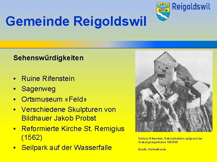 Gemeinde Reigoldswil Sehenswürdigkeiten • • Ruine Rifenstein Sagenweg Ortsmuseum «Feld» Verschiedene Skulpturen von Bildhauer