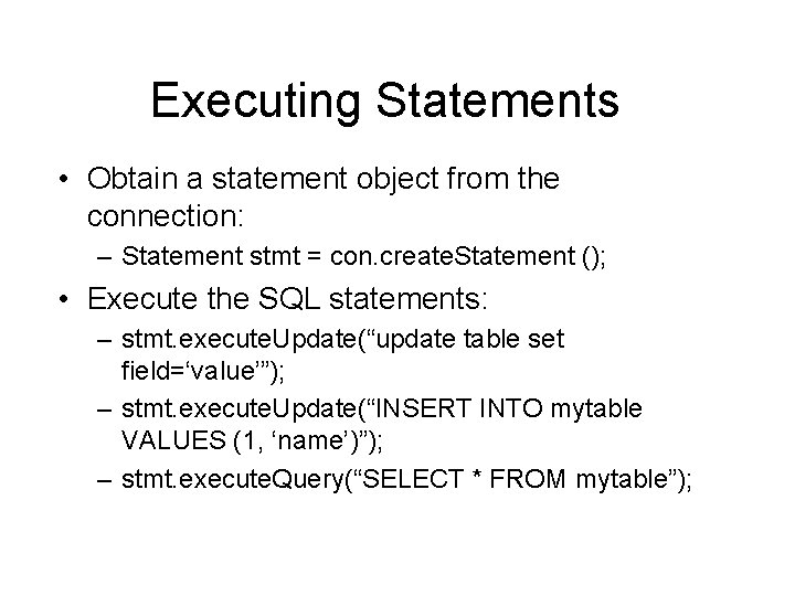 Executing Statements • Obtain a statement object from the connection: – Statement stmt =