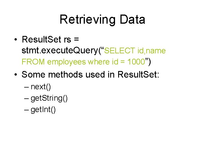 Retrieving Data • Result. Set rs = stmt. execute. Query(“SELECT id, name FROM employees