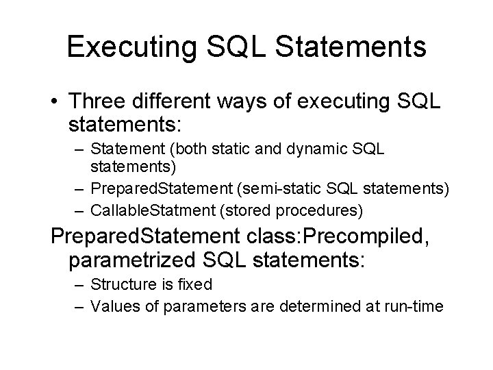 Executing SQL Statements • Three different ways of executing SQL statements: – Statement (both