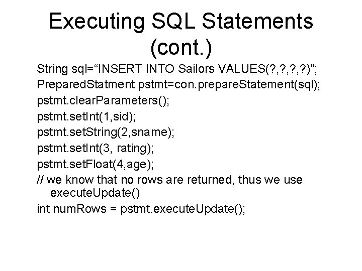 Executing SQL Statements (cont. ) String sql=“INSERT INTO Sailors VALUES(? , ? , ?