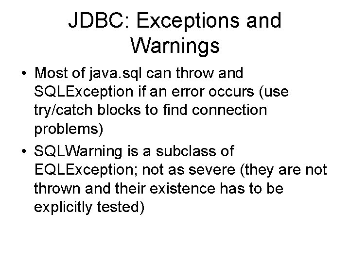 JDBC: Exceptions and Warnings • Most of java. sql can throw and SQLException if