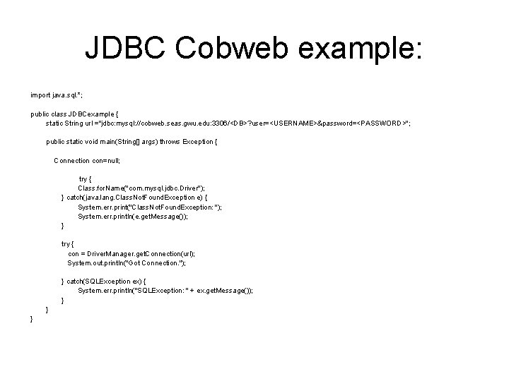 JDBC Cobweb example: import java. sql. *; public class JDBCexample { static String url