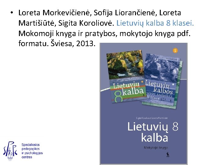  • Loreta Morkevičienė, Sofija Liorančienė, Loreta Martišiūtė, Sigita Koroliovė. Lietuvių kalba 8 klasei.