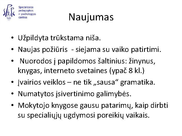 Naujumas • Užpildyta trūkstama niša. • Naujas požiūris - siejama su vaiko patirtimi. •