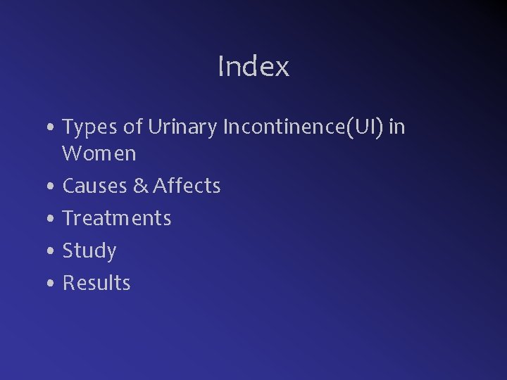 Index • Types of Urinary Incontinence(UI) in Women • Causes & Affects • Treatments