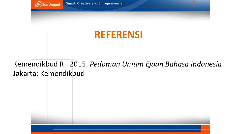 REFERENSI Kemendikbud RI. 2015. Pedoman Umum Ejaan Bahasa Indonesia. Jakarta: Kemendikbud 