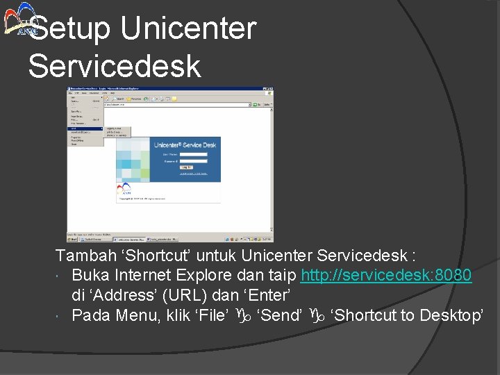 Setup Unicenter Servicedesk Tambah ‘Shortcut’ untuk Unicenter Servicedesk : Buka Internet Explore dan taip