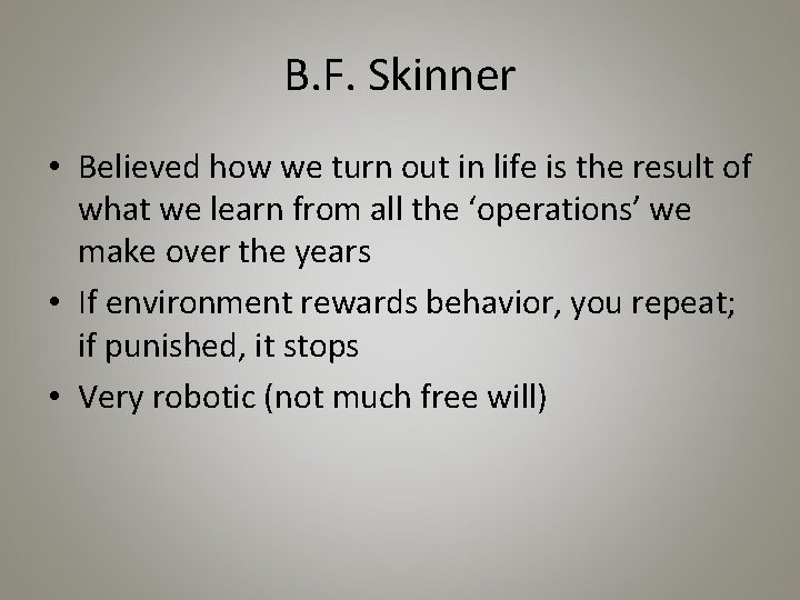 B. F. Skinner • Believed how we turn out in life is the result