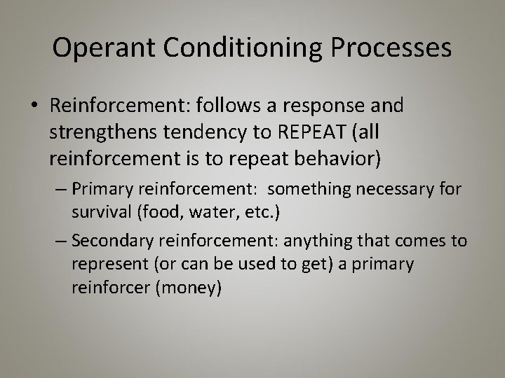 Operant Conditioning Processes • Reinforcement: follows a response and strengthens tendency to REPEAT (all