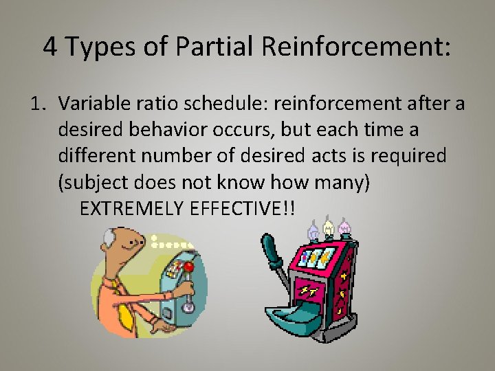 4 Types of Partial Reinforcement: 1. Variable ratio schedule: reinforcement after a desired behavior