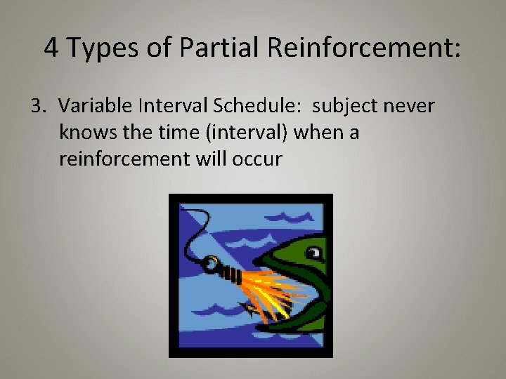 4 Types of Partial Reinforcement: 3. Variable Interval Schedule: subject never knows the time