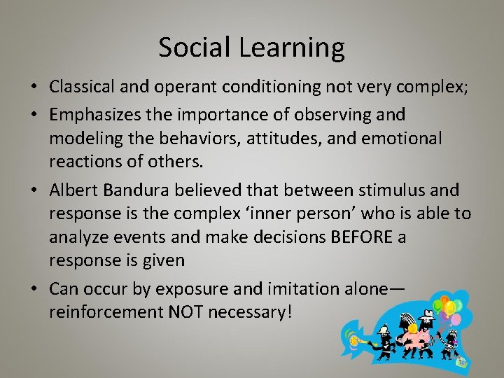 Social Learning • Classical and operant conditioning not very complex; • Emphasizes the importance