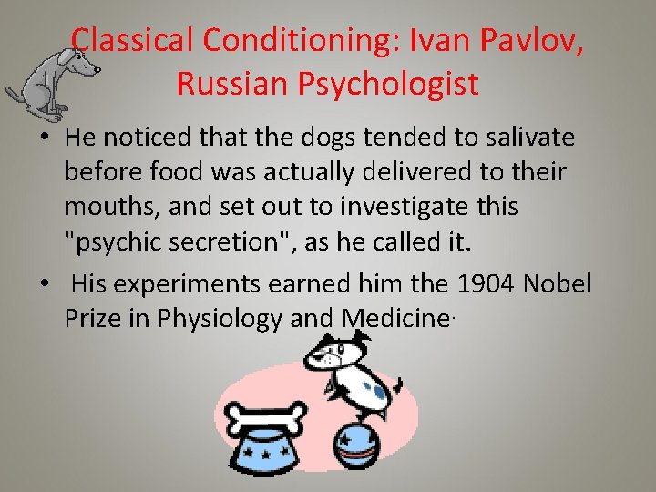 Classical Conditioning: Ivan Pavlov, Russian Psychologist • He noticed that the dogs tended to