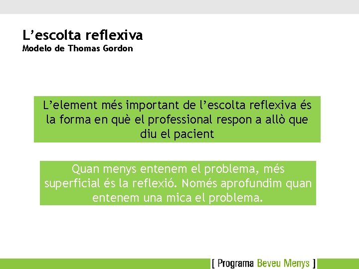 L’escolta reflexiva Modelo de Thomas Gordon L’element més important de l’escolta reflexiva és la