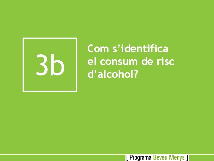 3 b Com s’identifica el consum de risc d’alcohol? 