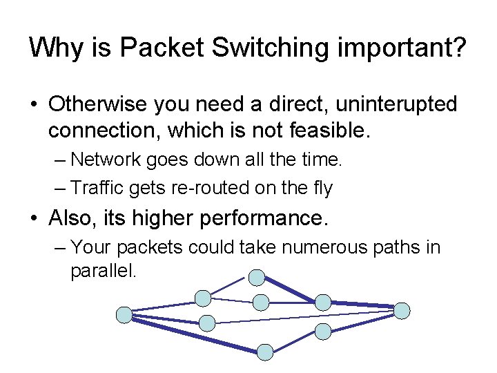Why is Packet Switching important? • Otherwise you need a direct, uninterupted connection, which
