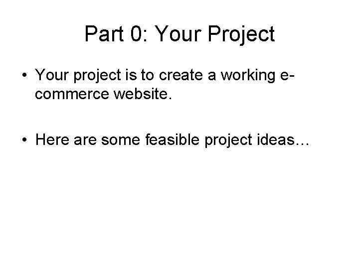 Part 0: Your Project • Your project is to create a working ecommerce website.