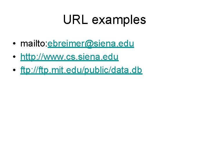 URL examples • mailto: ebreimer@siena. edu • http: //www. cs. siena. edu • ftp: